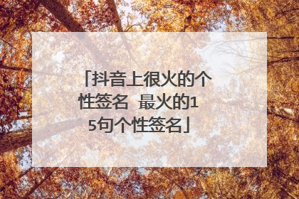 抖音上很火的个性签名 最火的15句个性签名