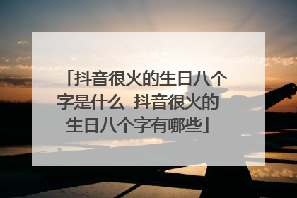 抖音很火的生日八个字是什么 抖音很火的生日八个字有哪些