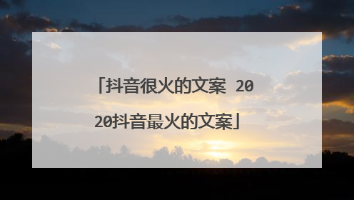 抖音很火的文案 2020抖音最火的文案