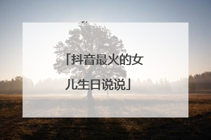 抖音最火的女儿生日说说