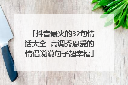 抖音最火的32句情话大全 高调秀恩爱的情侣说说句子超幸福