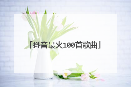 抖音最火100首歌曲