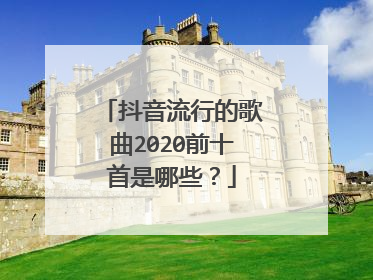 抖音流行的歌曲2020前十首是哪些？