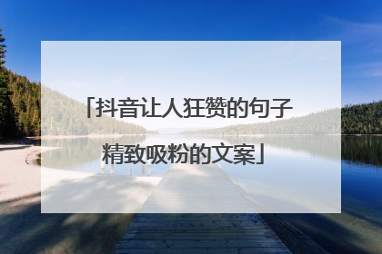 抖音让人狂赞的句子 精致吸粉的文案