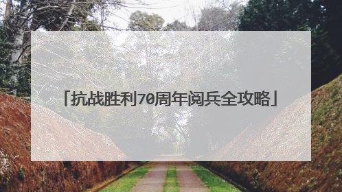抗战胜利70周年阅兵全攻略