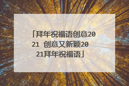 拜年祝福语创意2021 创意又新颖2021拜年祝福语