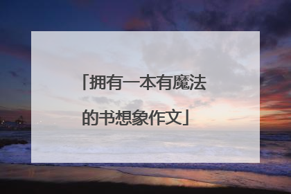 拥有一本有魔法的书想象作文