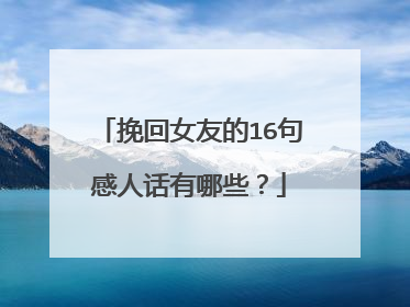 挽回女友的16句感人话有哪些?