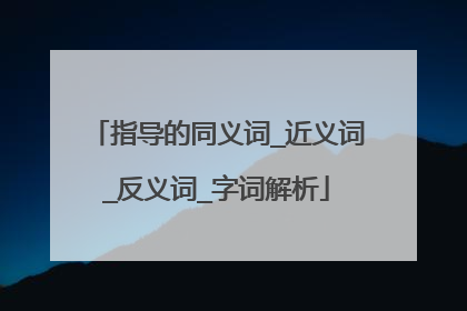 指导的同义词_近义词_反义词_字词解析