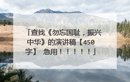 查找《勿忘国耻，振兴中华》的演讲稿【450字】 急用！！！！！