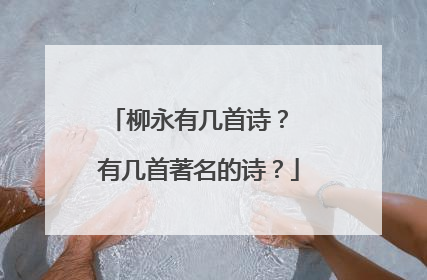 柳永有几首诗？ 有几首著名的诗？