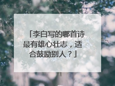 李白写的哪首诗最有雄心壮志，适合鼓励别人？