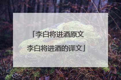 李白将进酒原文 李白将进酒的译文