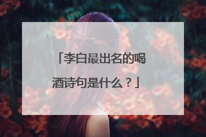 李白最出名的喝酒诗句是什么？