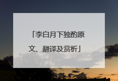 李白月下独酌原文、翻译及赏析