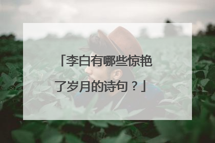 李白有哪些惊艳了岁月的诗句？