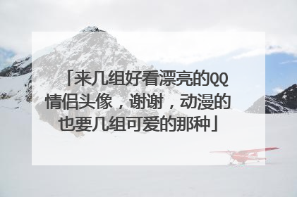 来几组好看漂亮的QQ情侣头像,谢谢,动漫的也要几组可爱的那种