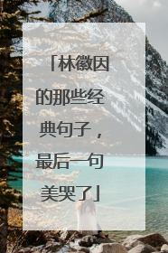 林徽因的那些经典句子,最后一句美哭了