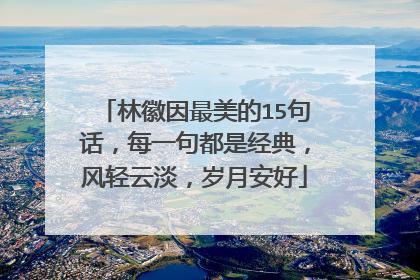 林徽因最美的15句话，每一句都是经典，风轻云淡，岁月安好