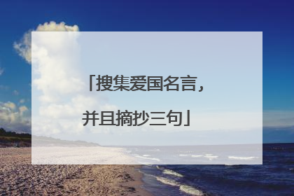 搜集爱国名言,并且摘抄三句