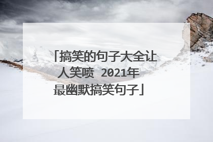 搞笑的句子大全让人笑喷 2021年最幽默搞笑句子