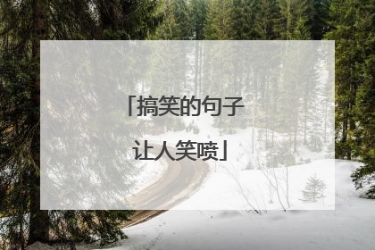 搞笑的句子 让人笑喷