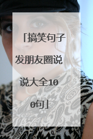 搞笑句子发朋友圈说说大全100句