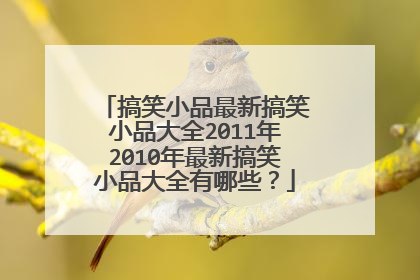 搞笑小品最新搞笑小品大全2011年2010年最新搞笑小品大全有哪些?