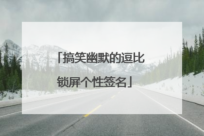搞笑幽默的逗比锁屏个性签名