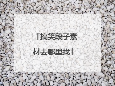 搞笑段子素材去哪里找