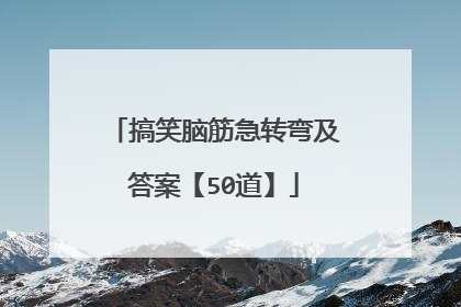 搞笑脑筋急转弯及答案【50道】
