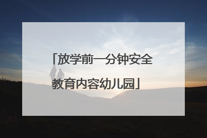 放学前一分钟安全教育内容幼儿园