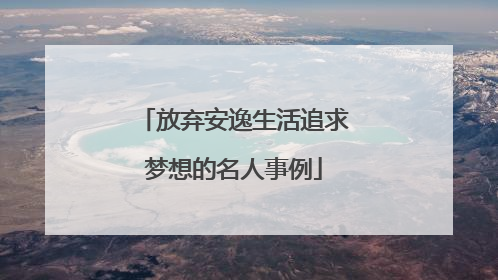 放弃安逸生活追求梦想的名人事例