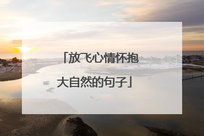 放飞心情怀抱大自然的句子