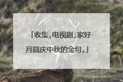 收集,电视剧;家好月圆庆中秋的金句,