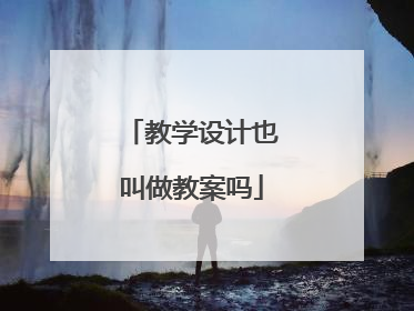 教学设计也叫做教案吗