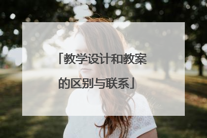 教学设计和教案的区别与联系