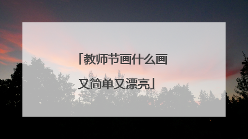 教师节画什么画又简单又漂亮