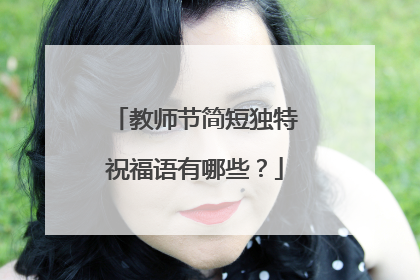 教师节简短独特祝福语有哪些?