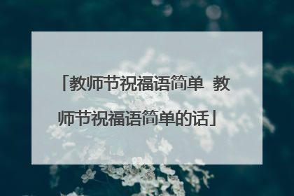 教师节祝福语简单 教师节祝福语简单的话