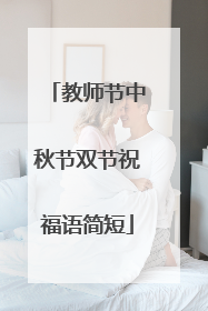 教师节中秋节双节祝福语简短