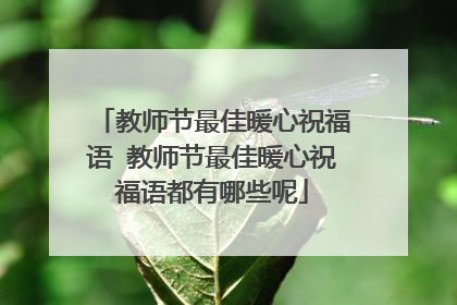 教师节最佳暖心祝福语 教师节最佳暖心祝福语都有哪些呢