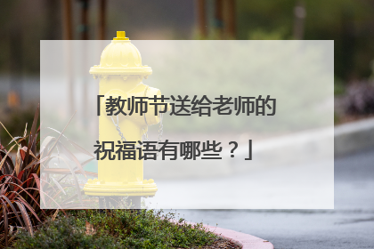 教师节送给老师的祝福语有哪些?