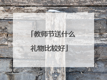教师节送什么礼物比较好