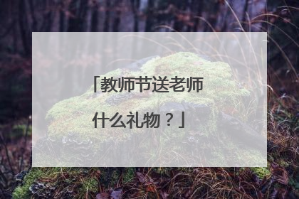 教师节送老师什么礼物?