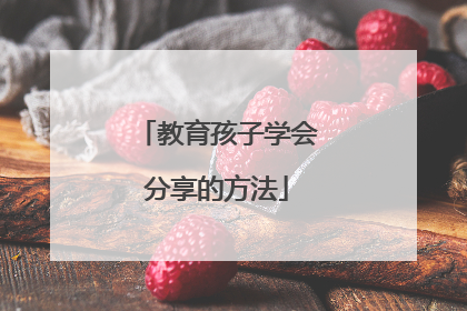 教育孩子学会分享的方法