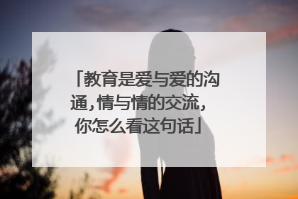 教育是爱与爱的沟通,情与情的交流,你怎么看这句话
