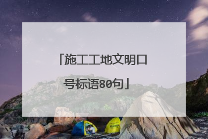 施工工地文明口号标语80句
