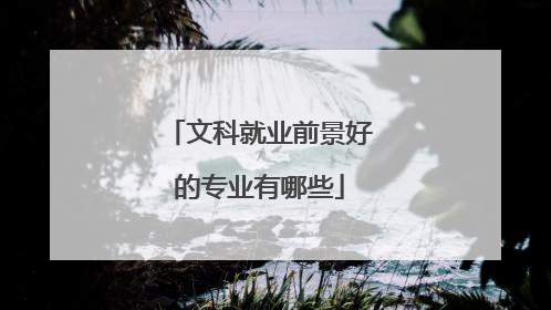 文科就业前景好的专业有哪些