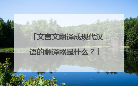文言文翻译成现代汉语的翻译器是什么？